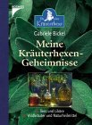 Meine Kräuterhexengeheimnisse : Tees und Liköre, Wildkräuter und Naturheilmittel.