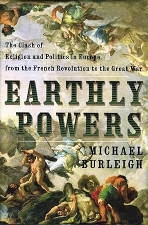 EARTHLY POWERS: The Clash of Religion and Politics in Europe, from the French Revolution to the G...