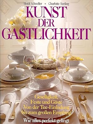 Kunst der Gastlichkeit: Geselligkeit, Feste und Gäste. Von der Tee-Einladung bis zum großen Empfa...