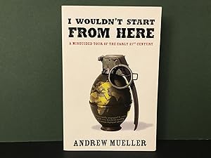 Seller image for I Wouldn't Start from Here: A Misguided Tour of the Early 21st Century for sale by Bookwood