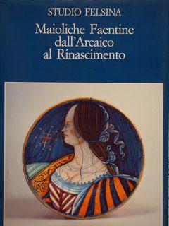 Immagine del venditore per Studio Felsina. MAIOLICHE FAENTINE DALL?ARCAICO AL RINASCIMENTO. venduto da EDITORIALE UMBRA SAS