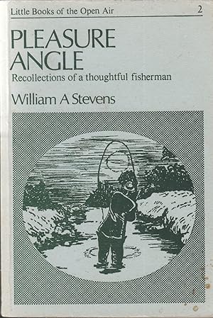 Seller image for PLEASURE ANGLE: RECOLLECTIONS OF A THOUGHTFUL FISHERMAN. By William A. Stevens. Little Books of the Open Air - 2. for sale by Coch-y-Bonddu Books Ltd