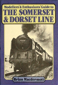 MODELLERS' & ENTHUSIASTS' GUIDE TO THE SOMERSET & DORSET LINE