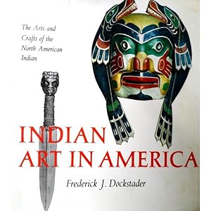INDIAN ART IN AMERICA. The Arts and Crafts of the North American Indian