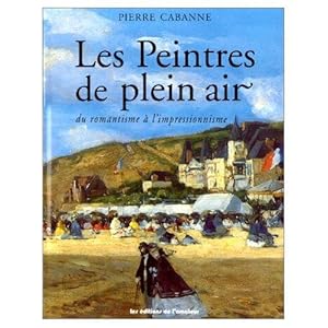 PEINTRES DE PLEIN AIR ; DU ROMANTISME A L'IMPRESIONNISME