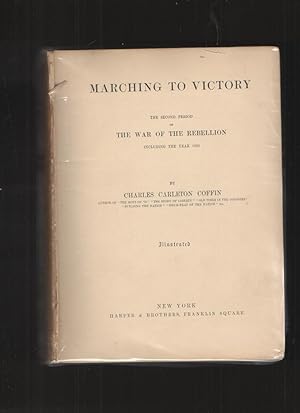 Marching to Victory. The Second Period of the War of the Rebellion, Including the Year 1863.