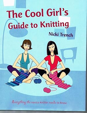 Image du vendeur pour The Cool Girls Guide to Knitting: Everything the Novice Knitter Needs to Know mis en vente par Riverhorse Books