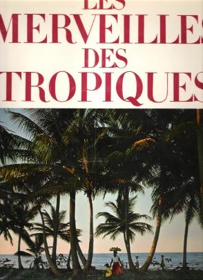 Seller image for Les Merveilles Des Tropiques : les De Rves et Ctes De Pirates - Jungles et Forts Gantes - Au Royaume Des Savanes et Des Sables - Les Us et Les Jeux de L'homme - Chasse - Pche - Nomades - Agriculture - La Qute De L'eau - Les Hommes Se Groupent for sale by Au vert paradis du livre