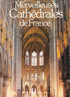 Merveilleuses Cathédrales De France : - Albi , Amiens , Angoulême , Auxerre , Beauvais , Bourges ...