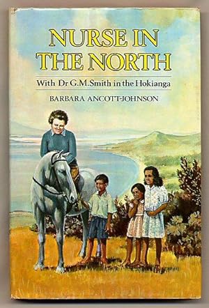 Seller image for Nurse In The North; with Dr. G. M. Smith in The Hokianga for sale by Little Stour Books PBFA Member