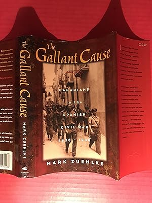 The Gallant Cause: Canadians in the Spanish Civil War 1939 -1936
