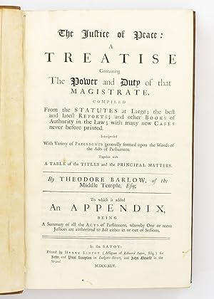 The Justice of Peace. A Treatise containing the Power and Duty of that Magistrate, compiled from ...