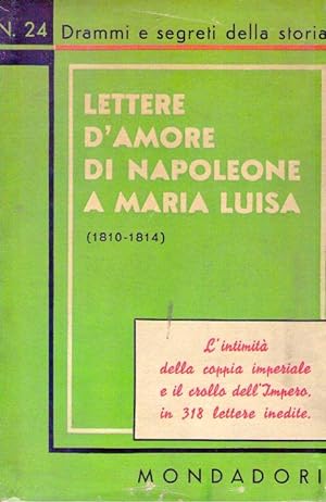 LETTERE D'AMORE DI NAPOLEONE A MARIA LUISA. 1810 - 1814. Introduzione, commento e note a cura di ...