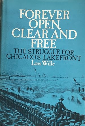 Seller image for FOREVER OPEN, CLEAR AND FREE. THE STRUGGLE FOR CHICAGO'S LAKEFRONT for sale by Aah Rare Chicago