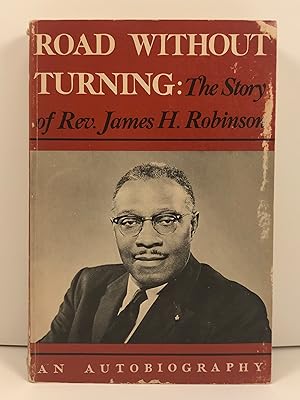 Road Without Turning: The Story of Rev. James H Robinson. An Autobiography