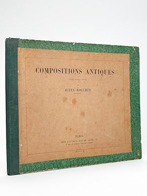 Compositions antiques. Compositions et Etudes diverses dessinées et gravées par Jules Bouchet, ar...
