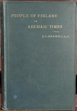 People of Finland in Archaic Times, being sketches of them given in the Kalevala, and in other na...