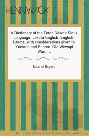 A Dictionary of the Teton Dakota Sioux Language. Lakota-English: English-Lakota, with considerati...