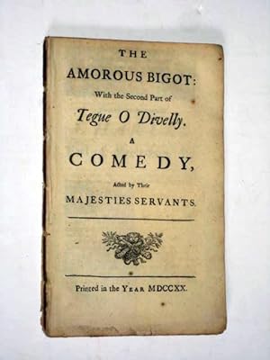 Bild des Verkufers fr The Amorous Bigot, With the Second Part of Tegue O Divelly, a Comedy Acted by their Majesties Servants. zum Verkauf von Tony Hutchinson