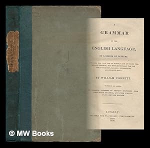 Seller image for A Grammar of the English Language in a Series of Letters To Which Are Added Six Lessons Intended to Prevent Statesmen from Using False Grammar, and from Writing in an Awkard Manner for sale by MW Books Ltd.