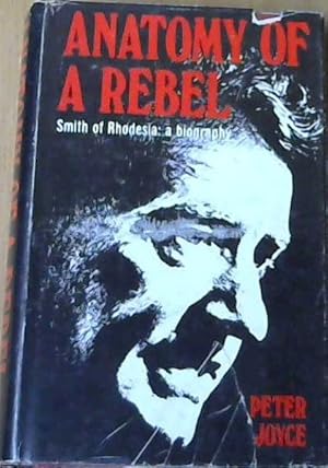 Anatomy of a Rebel Smith of Rhodesia: a Biography