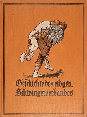 Die Geschichte des eidgen. Schwingerverbandes. Eine Darstellung vaterländischer Volksspiele. Hrsg...