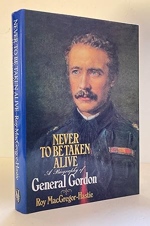 Seller image for Never to be Taken Alive: A Biography of General Gordon for sale by Peninsula Books