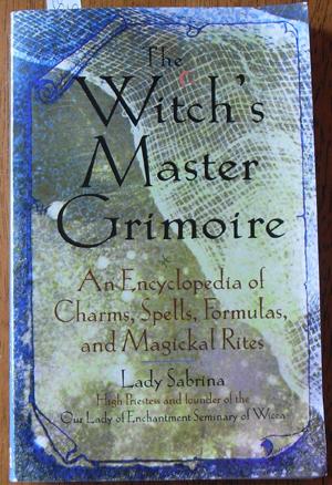 Witch's Master Grimoire, The: An Encyclopedia of Charms, Spells, Formulas, and Magickal Rites