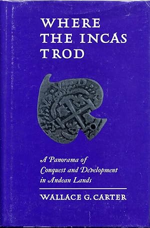 WHERE THE INCAS TROD. A Panorama of Conquest and Development in Andean Lands