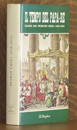 Immagine del venditore per IL TEMPO DEL PAPA-RE, DIARIO DEL PRINCIPE DON AGOSTINO CHIGI DALL'ANNO 1830 AL 1855 venduto da Andre Strong Bookseller