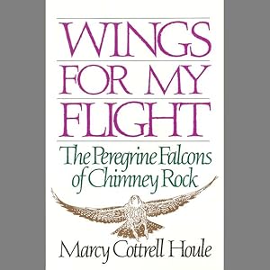 Seller image for WINGS FOR MY FLIGHT: THE PEREGRINE FALCONS OF CHIMNEY ROCK. By Marcy Cottrell Houle. for sale by Coch-y-Bonddu Books Ltd