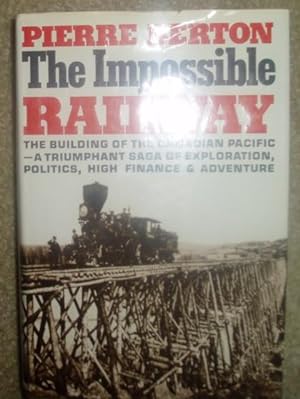 The Impossible Railway: The Building Of the Canadian Pacific