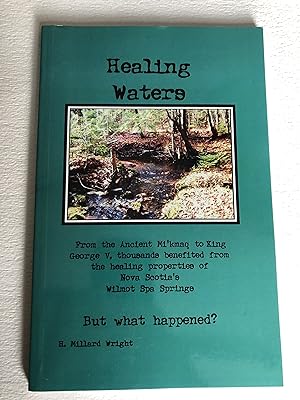 Seller image for Healing Waters. From the Ancient Mi'kmaq to King George V, thousands benefited from the healing properties of Nova Scotia's Wilmot Spa Springs. But What Happened? for sale by 2Wakefield