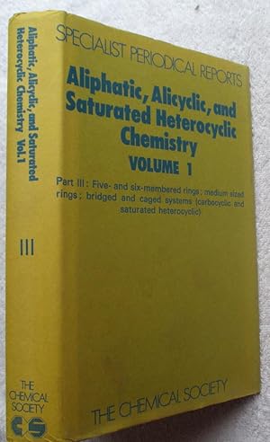 Imagen del vendedor de Aliphatic, Alicyclic, and Saturated Heterocyclic Chemistry, Vol 1 Part 3 - Five- and Six-Membered Rings; Medium-sized Rings; Bridged and Caged Systems (Carbocyclic and Saturated Heterocyclic) a la venta por Glenbower Books