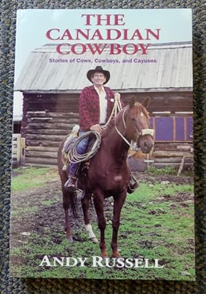 THE CANADIAN COWBOY: STORIES OF COWS, COWBOYS, AND CAYUSES.