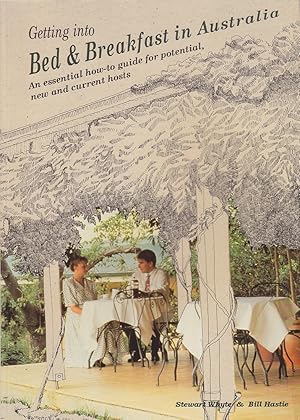 Seller image for Getting into Bed & Breakfast in Australia: An Essential How-To Guide for Potential, New and Current Hosts for sale by Mr Pickwick's Fine Old Books