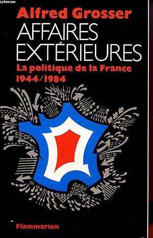Bild des Verkufers fr AFFAIRES EXTERIEURES - LA POLITIQUE DE LA FRANCE 1944 - 1984 zum Verkauf von Le-Livre
