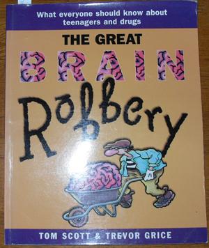 Great Brain Robbery, The: What Everyone Should Know About Teenagers and Drugs