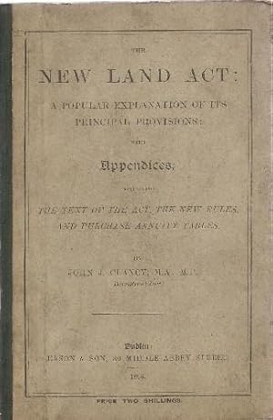 The New Land Act A Popular Explanation of its Principal Provisions; with appendices containing th...