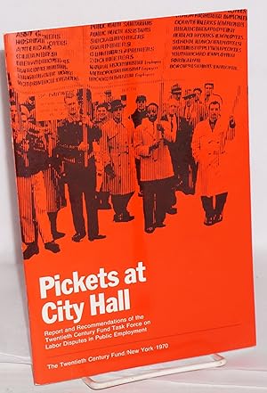 Pickets at City Hall: Report and recommendations of the Twentieth Century Fund Task Force on Labo...