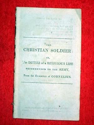 The Christian Soldier or the Duties of a Religious Life Recommended to the Army from the Examples...