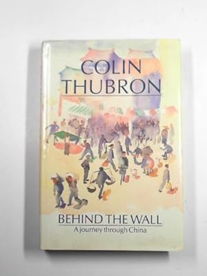 Seller image for Behind the wall: a journey through China for sale by Cotswold Internet Books