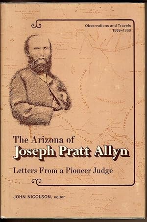 Immagine del venditore per THE ARIZONA OF JOSEPH PRATT ALLYN. LETTERS FROM A PIONEER JUDGE. OBSERVATIONS AND TRAVELS, 1863-1866. venduto da Legacy Books