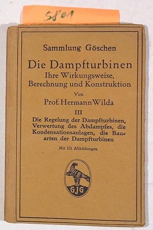 Seller image for Die Dampfturbinen - Ihre Wirkungsweise, Berechnung Und Konstruktion III - Die Regelung Der Dampfturbinen, Verwertung Des Abdampfes, Die Kondensationsanlagen, Die Bauarten Der Dampfturbinen - Sammlung Gschen 716 for sale by Antiquariat Trger