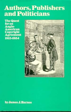 Seller image for Authors, Publishers and Politicians : The Quest for an Anglo-American Copyright Agreement, 1815-1854 for sale by CHARLES BOSSOM