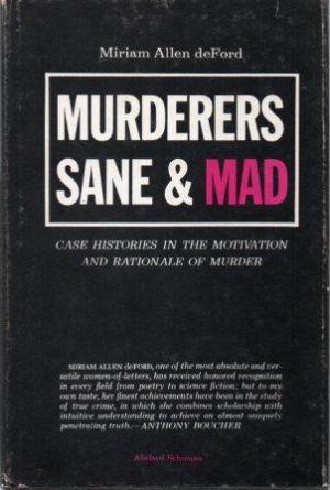 MURDERERS SANE AND MAD Case Histories in the Motivation and Rationale of Murder.