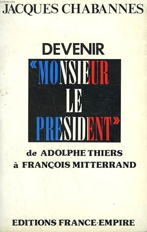 Image du vendeur pour DEVENIR MONSIEUR LE PRESIDENT DE ADOLPHE THIERS A FRANCOIS MITTERRAND. mis en vente par Le-Livre