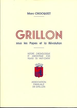 GRILLON sous les Papes et la Révolution. Histoire chronologique et anecdotique d'un village du Ha...