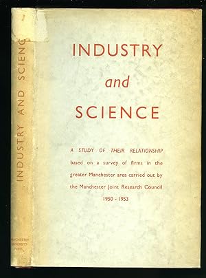 Seller image for Industry and Science; A Study of their Relationship Based on a Survey of Firms in the Greater Manchester Area Carried Out by the Manchester Joint Research Council 1950-1953 for sale by Little Stour Books PBFA Member