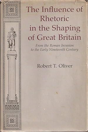 Imagen del vendedor de The Influence of Rhetoric in the Shaping of Great Britain From the Roman Invasion to the Early Nineteenth Century a la venta por Auldfarran Books, IOBA